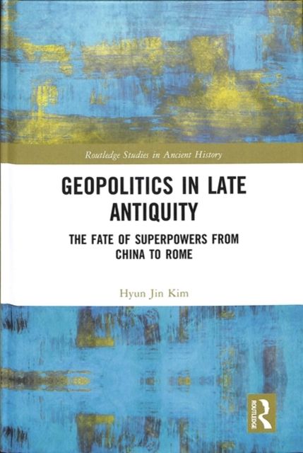 Geopolitics in Late Antiquity : The Fate of Superpowers from China to Rome