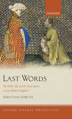Last Words : The Public Self and the Social Author in Late Medieval England
