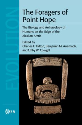 The Foragers of Point Hope : The Biology and Archaeology of Humans on the Edge of the Alaskan Arctic