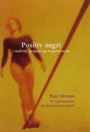Positiv angst i individ, gruppe og organisasjon : et organisasjonspsykologisk perspektiv