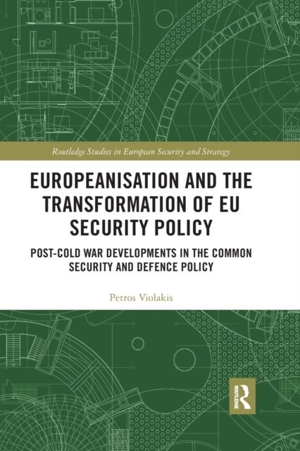 Europeanisation and the Transformation of EU Security Policy : Post-Cold War Developments in the Common Security and Defence Policy