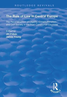 The Rule of Law in Central Europe : The Reconstruction of Legality, Constitutionalism and Civil Society in the Post-Communist Countries