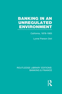 Banking in an Unregulated Environment (RLE Banking & Finance) : California, 1878-1905