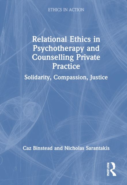 Relational Ethics in Psychotherapy and Counselling Private Practice : Solidarity, Compassion, Justice