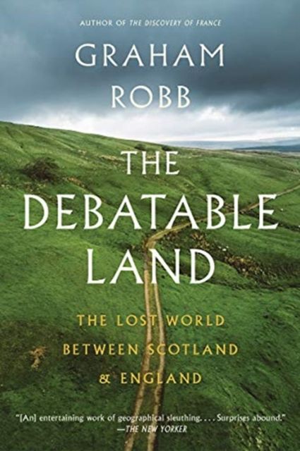 The Debatable Land : The Lost World Between Scotland and England