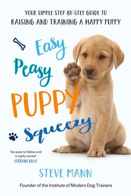 Easy Peasy Puppy Squeezy : The UK's No.1 Dog Training Book – How to Raise the Perfect Puppy