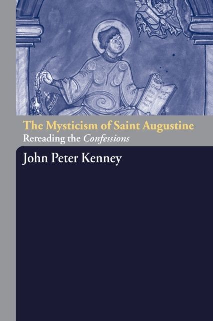 The Mysticism of Saint Augustine : Re-Reading the Confessions