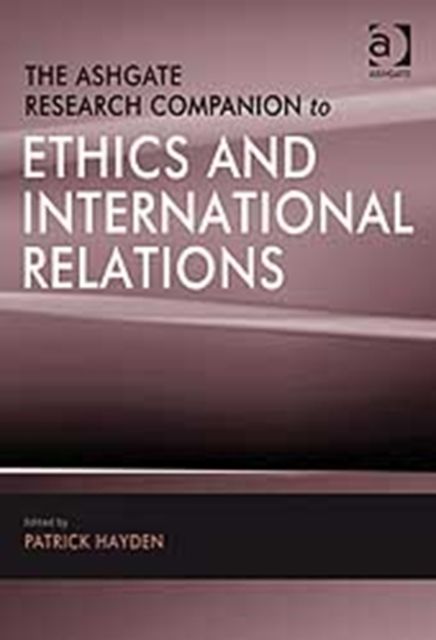 The Ashgate Research Companion to Ethics and International Relations