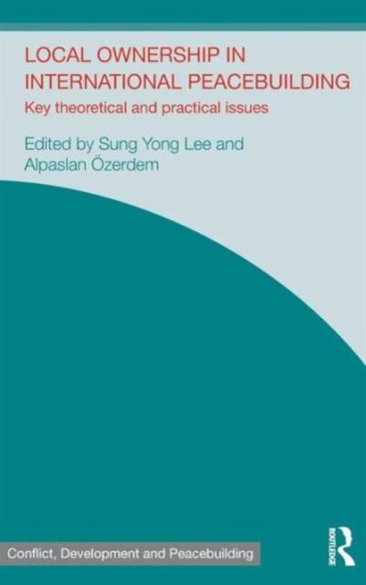 Local Ownership in International Peacebuilding : Key Theoretical and Practical Issues