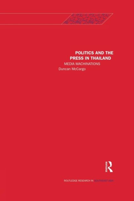Politics and the Press in Thailand : Media Machinations