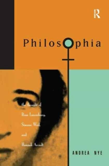 Philosophia : The Thought of Rosa Luxemborg, Simone Weil, and Hannah Arendt