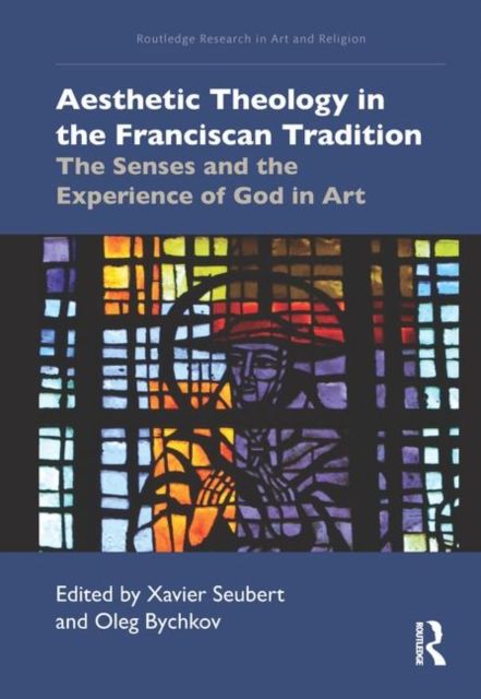 Aesthetic Theology in the Franciscan Tradition : The Senses and the Experience of God in Art