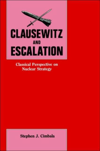 Clausewitz and Escalation : Classical Perspective on Nuclear Strategy