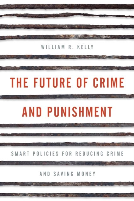 The Future of Crime and Punishment : Smart Policies for Reducing Crime and Saving Money
