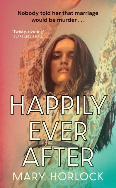 Happily Ever After : ‘Twisty, riveting storytelling’ Clare Leslie Hall, author of BROKEN COUNTRY