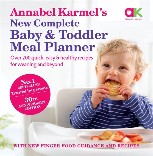 Annabel Karmel’s New Complete Baby & Toddler Meal Planner: No.1 Bestseller with new finger food guidance & recipes : 30th Anniversary Edition