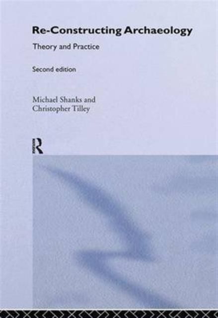 Re-constructing Archaeology : Theory and Practice