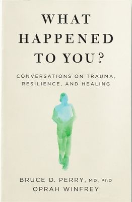 What happened to you? : conversations on trauma, resilience, and healing
