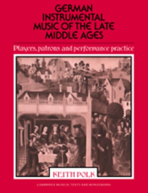 German Instrumental Music of the Late Middle Ages : Players, Patrons and Performance Practice