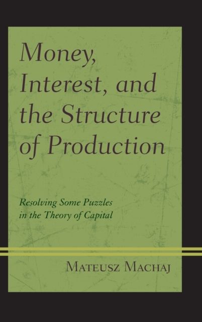 Money, Interest, and the Structure of Production : Resolving Some Puzzles in the Theory of Capital