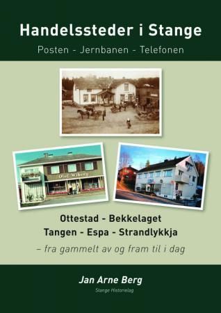 Handelssteder i Stange : posten - jernbanen - telefonen : Ottestad - Bekkelaget - Tangen - Espa - Strandlykkja : fra gammelt av og fram til i dag