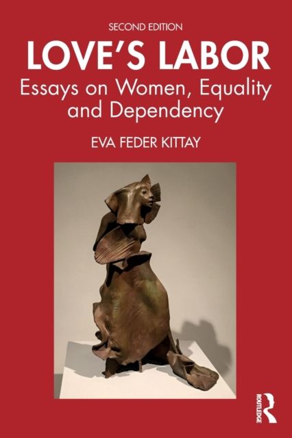 Love's Labor : Essays on Women, Equality and Dependency
