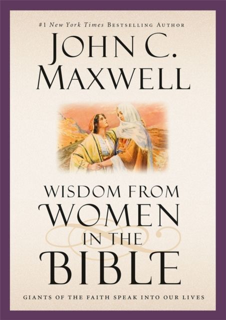 Wisdom from Women in the Bible : Giants of the Faith Speak into Our Lives