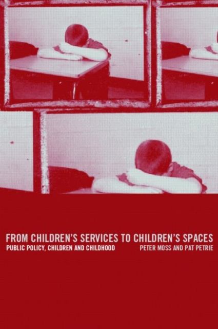 From Children's Services to Children's Spaces : Public Policy, Children and Childhood