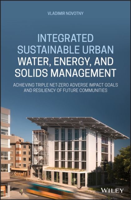 Forsidebilde av Integrated Sustainable Urban Water, Energy, and Solids Management : Achieving Triple Net-Zero Adverse Impact Goals and Resiliency of Future Communities
