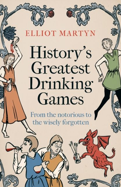 History's Greatest Drinking Games : From the Notorious to the Wisely Forgotten