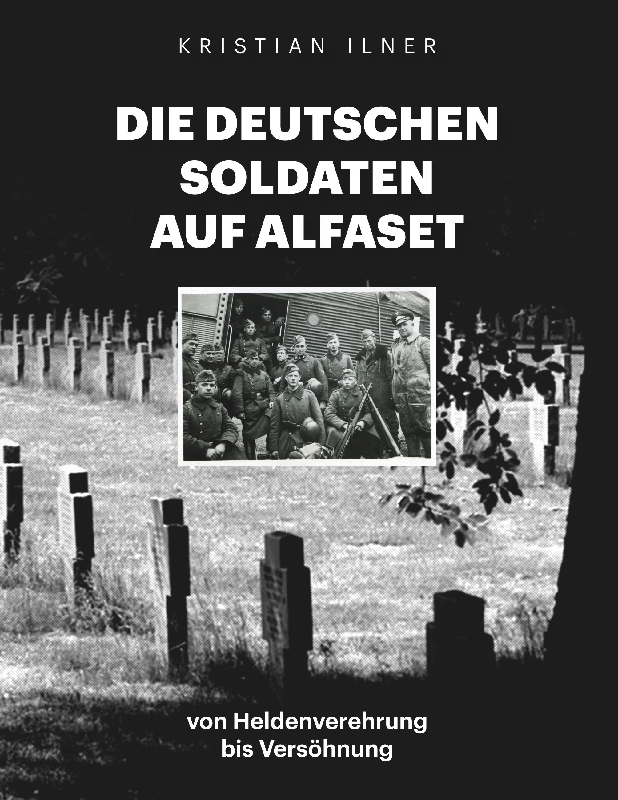 Die deutschen Soldaten auf Alfaset : von Heldenverehrung bis Versöhnung