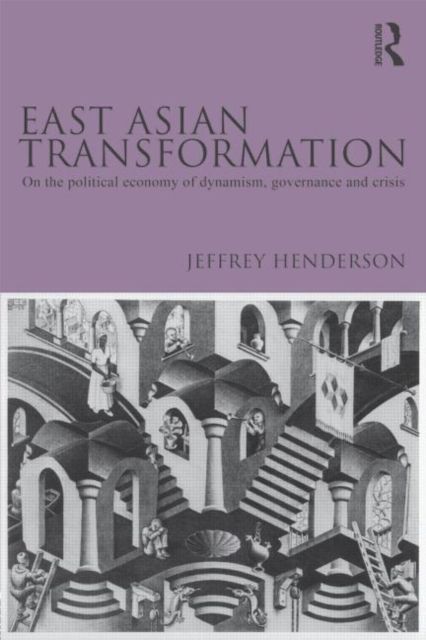 East Asian Transformation : On the Political Economy of Dynamism, Governance and Crisis