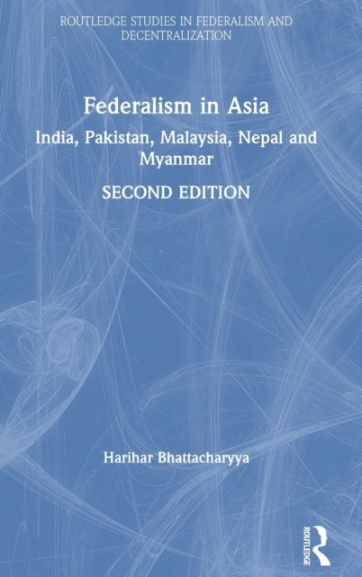 Federalism in Asia : India, Pakistan, Malaysia, Nepal and Myanmar