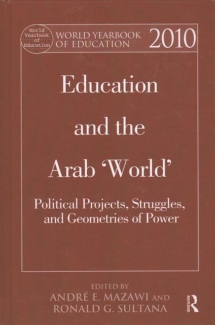 World Yearbook of Education 2010 : Education and the Arab 'World': Political Projects, Struggles, and Geometries of Power