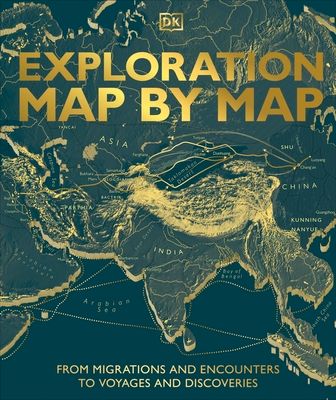 Exploration Map by Map : From Migrations and Encounters to Voyages and Discoveries