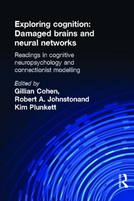Exploring Cognition: Damaged Brains and Neural Networks : Readings in Cognitive Neuropsychology and Connectionist Modelling