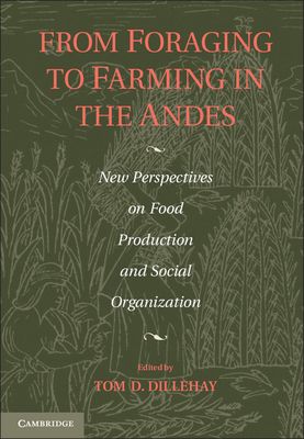 From Foraging to Farming in the Andes : New Perspectives on Food Production and Social Organization
