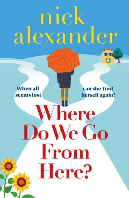 Where Do We Go from Here? : A completely unforgettable and life-affirming novel about love, loss and new beginnings