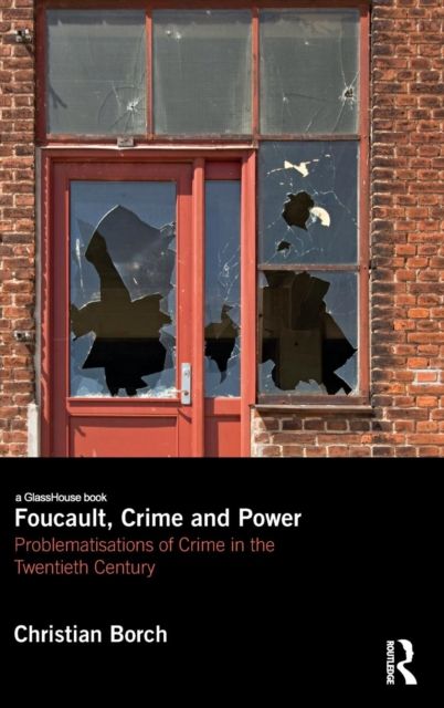 Foucault, Crime and Power : Problematisations of Crime in the Twentieth Century