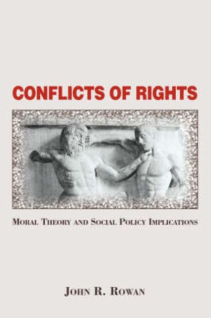 Conflicts Of Rights : Moral Theory And Social Policy Implications