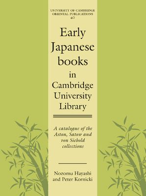 Early Japanese Books in Cambridge University Library : A Catalogue of the Aston, Satow and von Siebold Collections