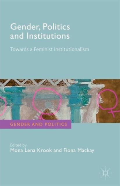 Gender, Politics and Institutions : Towards a Feminist Institutionalism