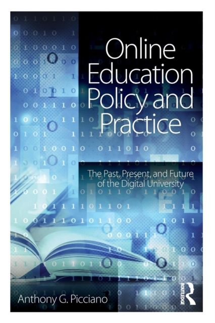Online Education Policy and Practice : The Past, Present, and Future of the Digital University