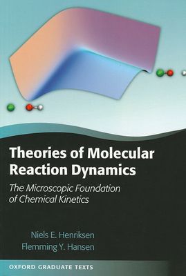 Theories of Molecular Reaction Dynamics : The Microscopic Foundation of Chemical Kinetics