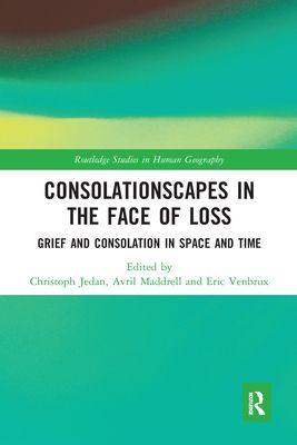 Consolationscapes in the Face of Loss : Grief and Consolation in Space and Time