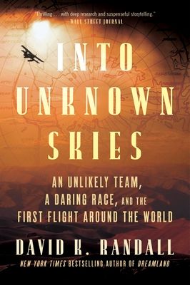 Into Unknown Skies : An Unlikely Team, a Daring Race, and the First Flight Around the World