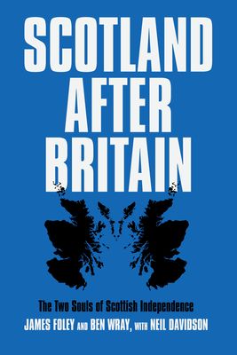 Scotland After Britain : The Two Souls of Scottish Independence
