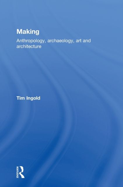 Making : Anthropology, Archaeology, Art and Architecture