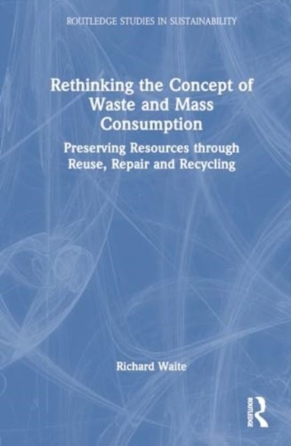 Rethinking the Concept of Waste and Mass Consumption : Preserving Resources through Reuse, Repair and Recycling