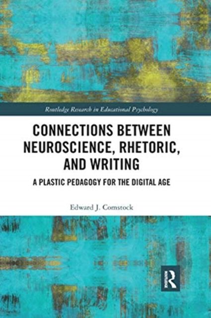 Connections Between Neuroscience, Rhetoric, and Writing : A Plastic Pedagogy for the Digital Age